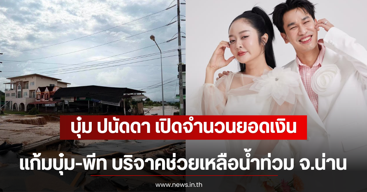 ชื่นชม บุ๋ม ปนัดดา เปิดจำนวนยอดเงิน แก้มบุ๋ม-พีท บริจาคช่วยเหลือน้ำท่วม จ.น่าน