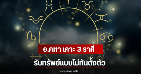 อ.คฑา เคาะ 3 ราศี รับทรัพย์แบบไม่ทันตั้งตัว