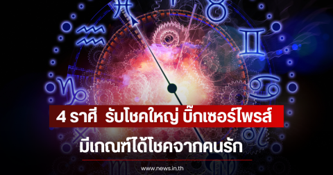 4 ราศี  รับโชคใหญ่ บิ๊กเซอร์ไพรส์ มีเกณฑ์ได้โชคจากคนรัก