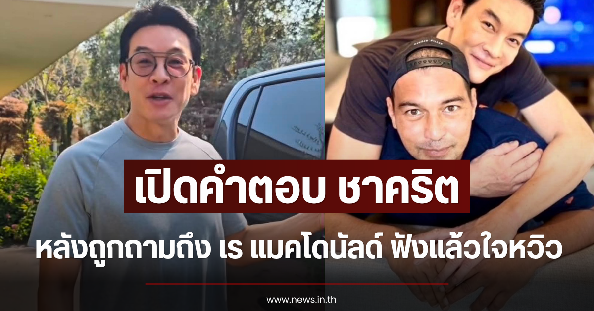 เปิดคำตอบ ชาคริต หลังถูกถามถึง เร แมคโดนัลด์ ฟังแล้วใจหวิว