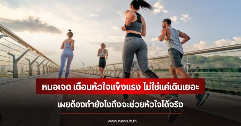 หมอเจด เตือนหัวใจแข็งแรง ไม่ใช่แค่เดินเยอะ เผยต้องทำยังไงถึงจะช่วยหัวใจได้จริง