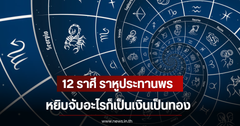12 ราศี ราหูประทานพร หยิบจับอะไรก็เป็นเงินเป็นทอง