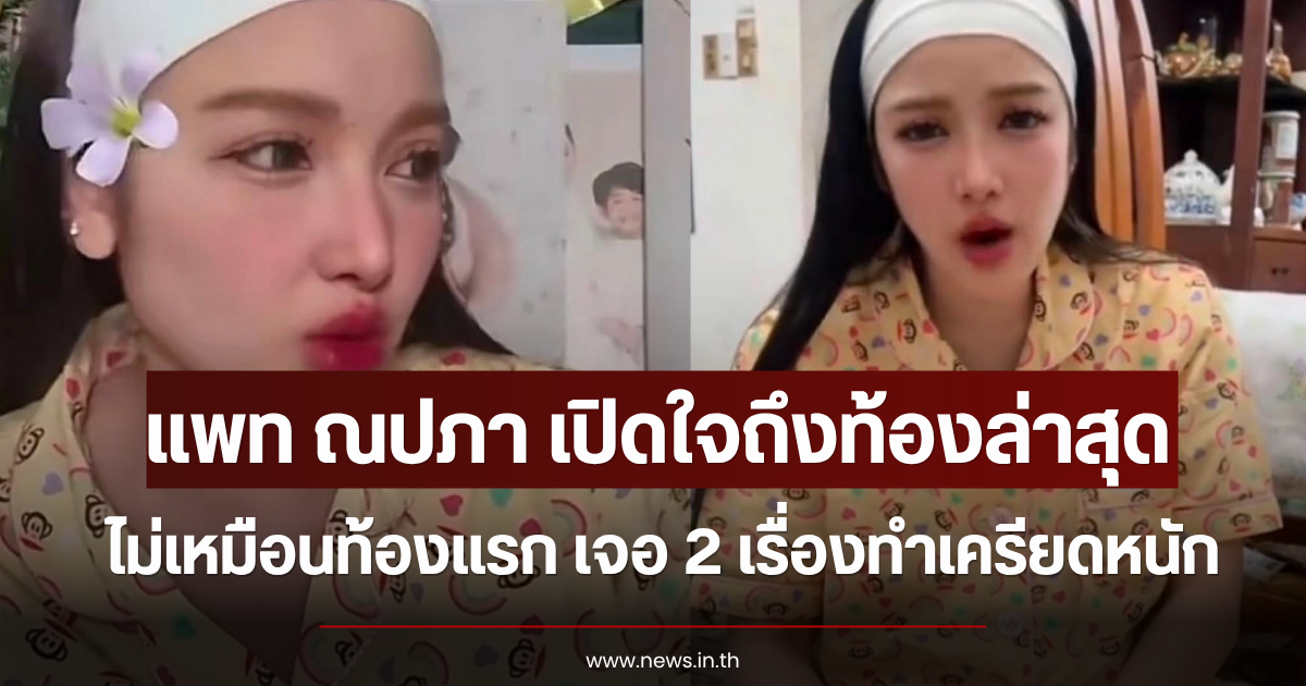 แพท ณปภา เปิดใจถึงท้องล่าสุด ไม่เหมือนท้องแรก เจอ 2 เรื่องทำเครียดหนัก