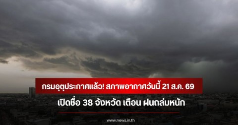 กรมอุตุประกาศแล้ว! สภาพอากาศวันนี้ 21 ส.ค. 69 เปิดชื่อ 38 จังหวัด เตือน ฝนถล่มหนัก