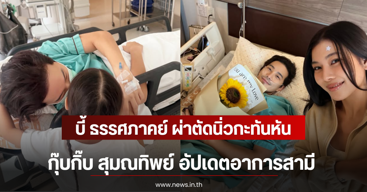 บี้ ธรรศภาคย์ ผ่าตัดนิ่วกะทันหัน กุ๊บกิ๊บ สุมณทิพย์ อัปเดตอาการสามี
