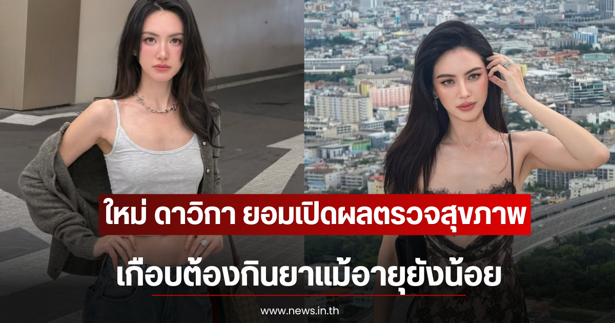 ใหม่ ดาวิกา ยอมเปิดผลตรวจสุขภาพ เกือบต้องกินยาแม้อายุยังน้อย