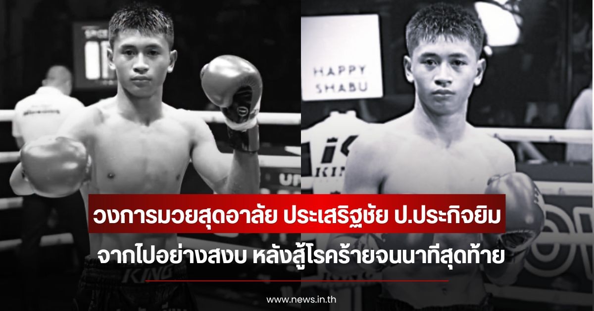 วงการมวยสุดอาลัย ประเสริฐชัย ป.ประกิจยิม จากไปอย่างสงบ หลังสู้โรคร้ายจนนาทีสุดท้าย
