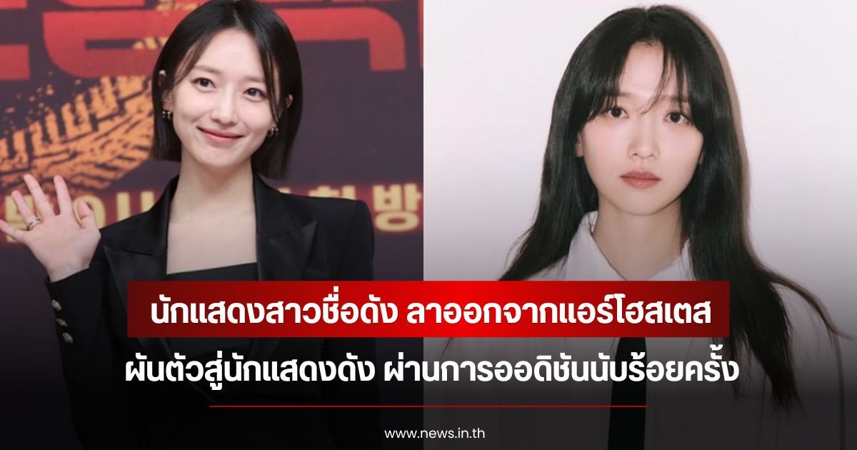 นางเอกดัง ลาออกจากแอร์โฮสเตส ผันตัวสู่นักแสดง ผ่านการออดิชันนับร้อยครั้ง (ข่าวต่างประเทศ)
