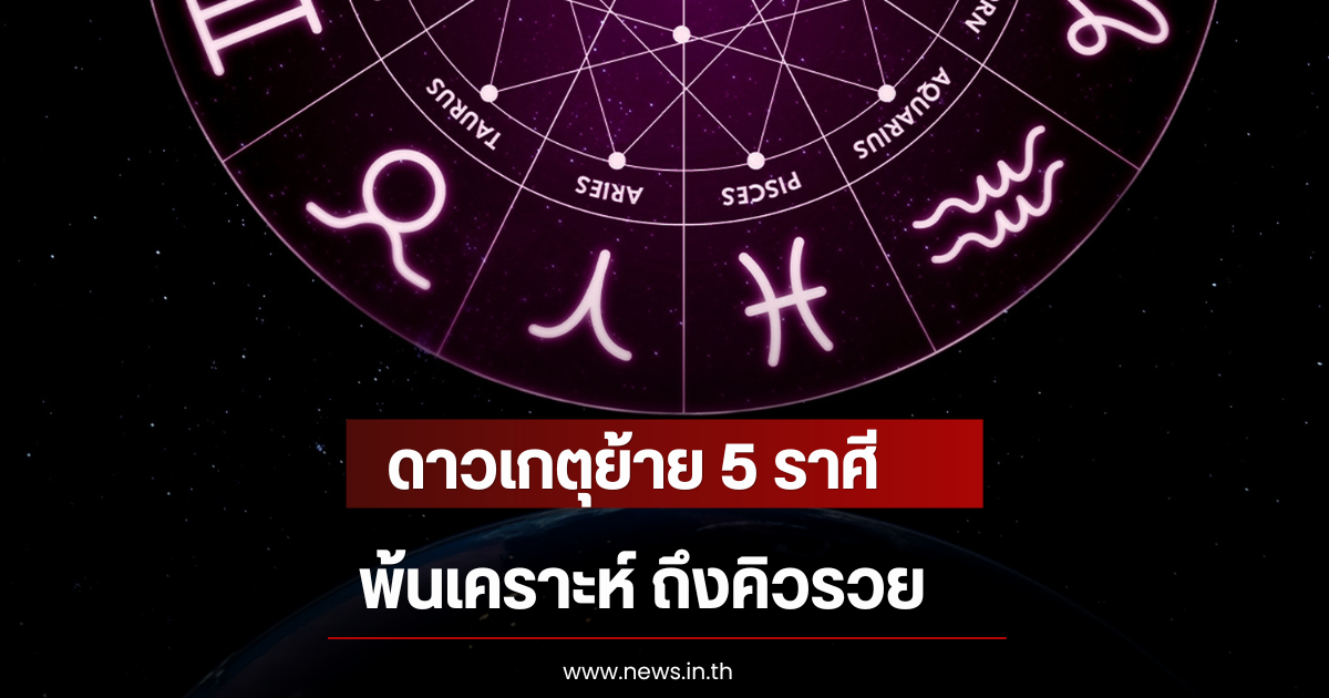 ดาวเกตุย้าย 5 ราศี พ้นเคราะห์ ถึงคิวรวย