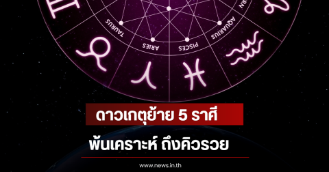 ดาวเกตุย้าย 5 ราศี พ้นเคราะห์ ถึงคิวรวย