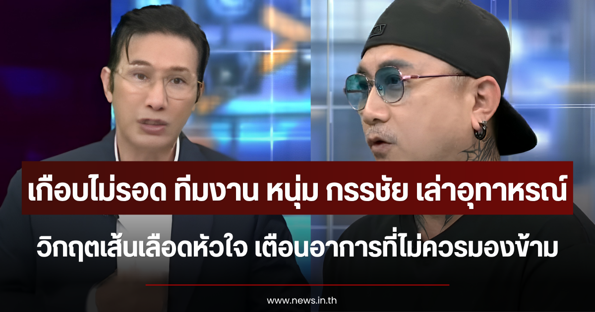 เกือบไม่รอด ทีมงาน หนุ่ม กรรชัย เล่าอุทาหรณ์วิกฤตเส้นเลือดหัวใจ เตือนอาการที่ไม่ควรมองข้าม
