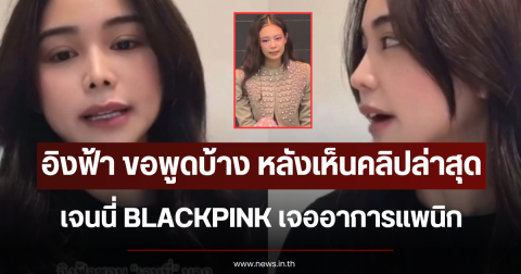 อิงฟ้า วราหะ ขอพูดบ้าง หลังเห็นคลิปล่าสุด เจนนี่ BLACKPINK เจออาการแพนิก