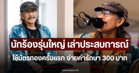 นักร้องรุ่นใหญ่ เล่าประสบการณ์ใช้บัตรทองครั้งแรก จ่ายค่ารักษา 300 บาท