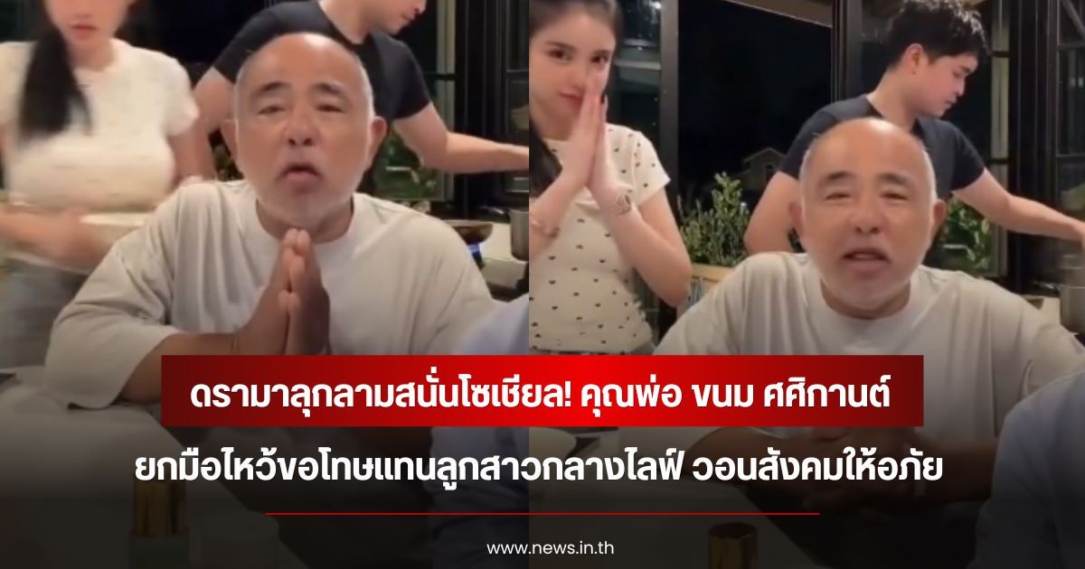 ดรามาลุกลามสนั่นโซเชียล! คุณพ่อ ขนม ศศิกานต์ ยกมือไหว้ขอโทษแทนลูกสาวกลางไลฟ์ วอนสังคมให้อภัย