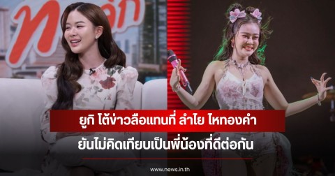 ยูกิ ไหทองคำ โต้ข่าวลือแทนที่ ลำไย ไหทองคำ ยันไม่คิดเทียบเป็นพี่น้องที่ดีต่อกัน
