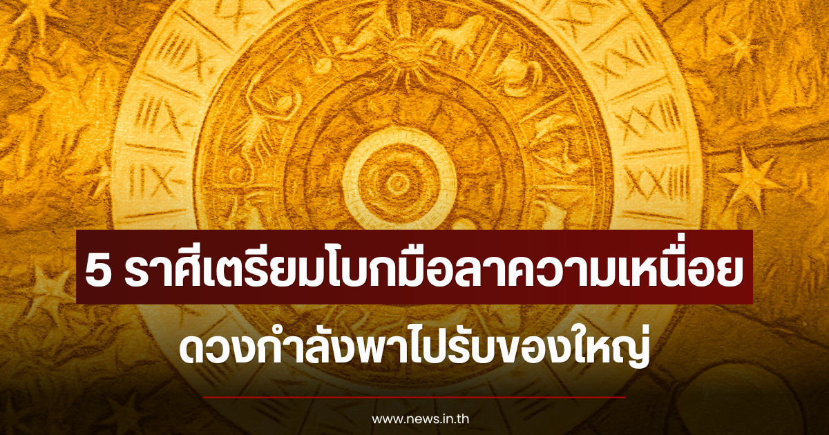 หมอเค้ก ชี้ชะตา 5 ราศีเตรียมโบกมือลาความเหนื่อย ดวงกำลังพาไปรับของใหญ่