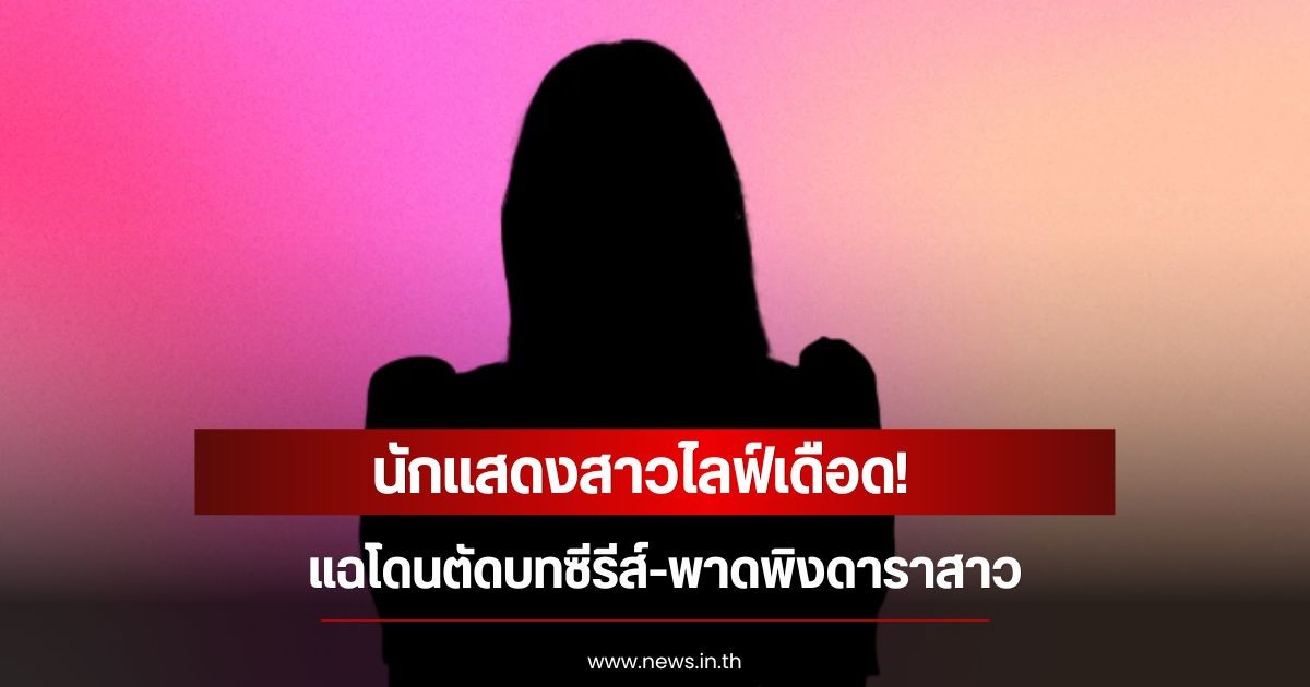 นักแสดงสาวไลฟ์เดือด! แฉโดนตัดบทซีรีส์-พาดพิงดาราสาว (ข่าวต่างประเทศ)