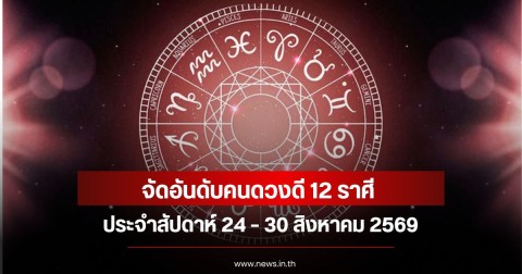 หมอท็อป จัดอันดับคนดวงดี 12 ราศี ประจำสัปดาห์ 24 – 30 สิงหาคม 2569