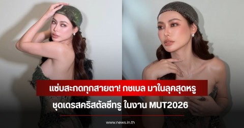 แซ่บสะกดทุกสายตา! กชเบล มาในลุคสุดหรู ชุดเดรสคริสตัลซีทรู ในงาน MUT2026