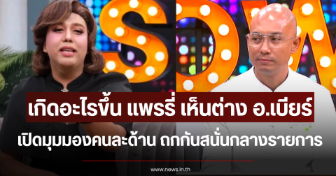 เกิดอะไรขึ้น แพรรี่ เห็นต่าง อ.เบียร์ เปิดมุมมองคนละด้าน ถกกันสนั่นกลางรายการ