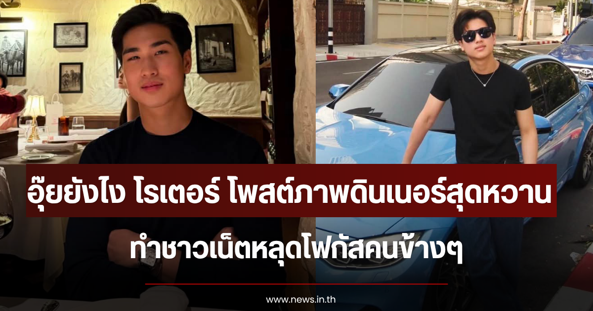 อุ๊ยยังไง โรเตอร์ ทองเจือ โพสต์ภาพดินเนอร์สุดหวาน ทำชาวเน็ตหลุดโฟกัสคนข้างๆ