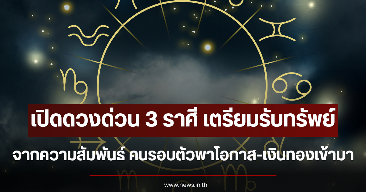 เปิดดวงด่วน 3 ราศี เตรียมรับทรัพย์จากความสัมพันธ์ คนรอบตัวพาโอกาส-เงินทองเข้ามา