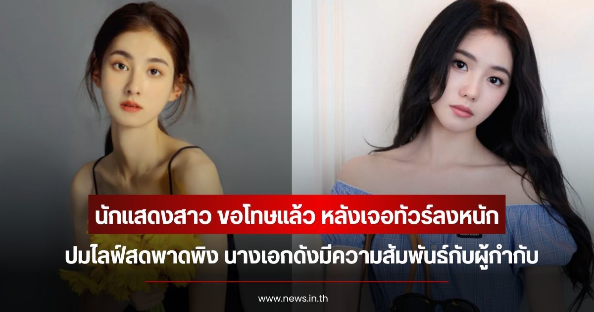 นักแสดงสาว ขอโทษแล้ว หลังเจอทัวร์ลงหนัก ปมไลฟ์สดพาดพิง นางเอกดังมีความสัมพันธ์กับผู้กำกับ (ข่าวต่างประเทศ)