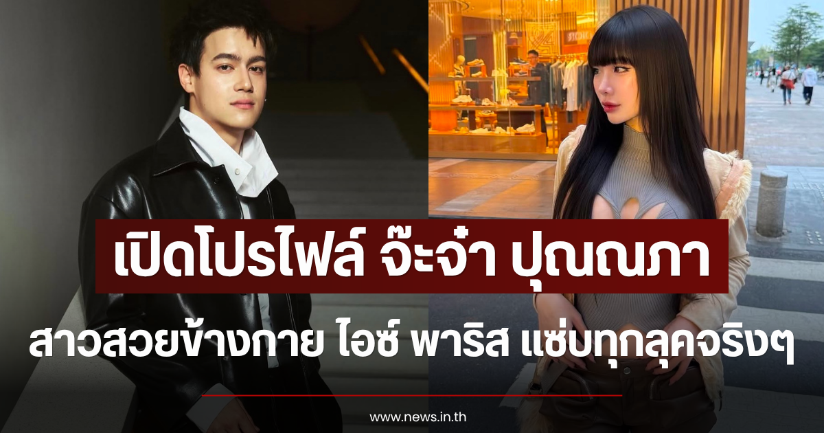 เปิดโปรไฟล์ จ๊ะจ๋า ปุณณภา สาวสวยข้างกาย ไอซ์ พาริส แซ่บทุกลุคจริงๆ