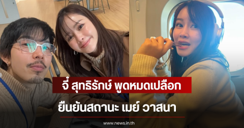 จี๋ สุทธิรักษ์ พูดหมดเปลือก ยืนยันสถานะ เมย์ วาสนา