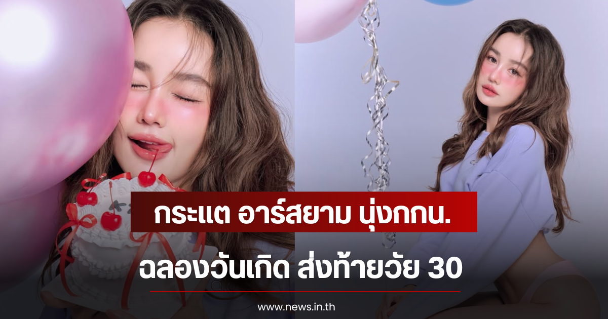 กระแต อาร์สยาม นุ่งกกน. ฉลองวันเกิด ส่งท้ายวัย 30