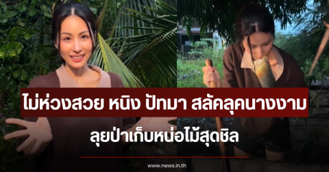 ไม่ห่วงสวย หนิง ปัทมา สลัคลุคนางงาม ลุยป่าเก็บหน่อไม้สุดชิล