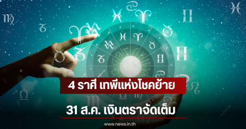 4 ราศี เทพีแห่งโชคย้าย 31 ส.ค. เงินตราจัดเต็ม