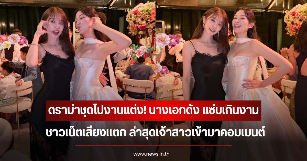 ดราม่าชุดไปงานแต่ง! นางเอกดัง แซ่บเกินงาม ชาวเน็ตเสียงแตก ล่าสุดเจ้าสาวเข้ามาคอมเมนต์ (ข่าวต่างประเทศ)