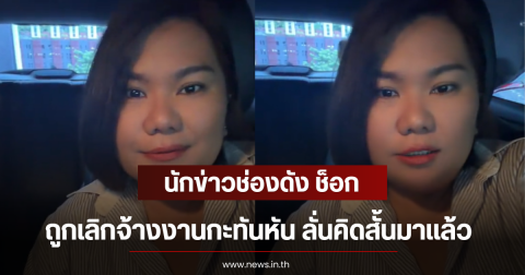 นักข่าวช่องดัง ช็อก ถูกเลิกจ้างงานกะทันหัน ลั่นคิดสั้นมาเเล้ว