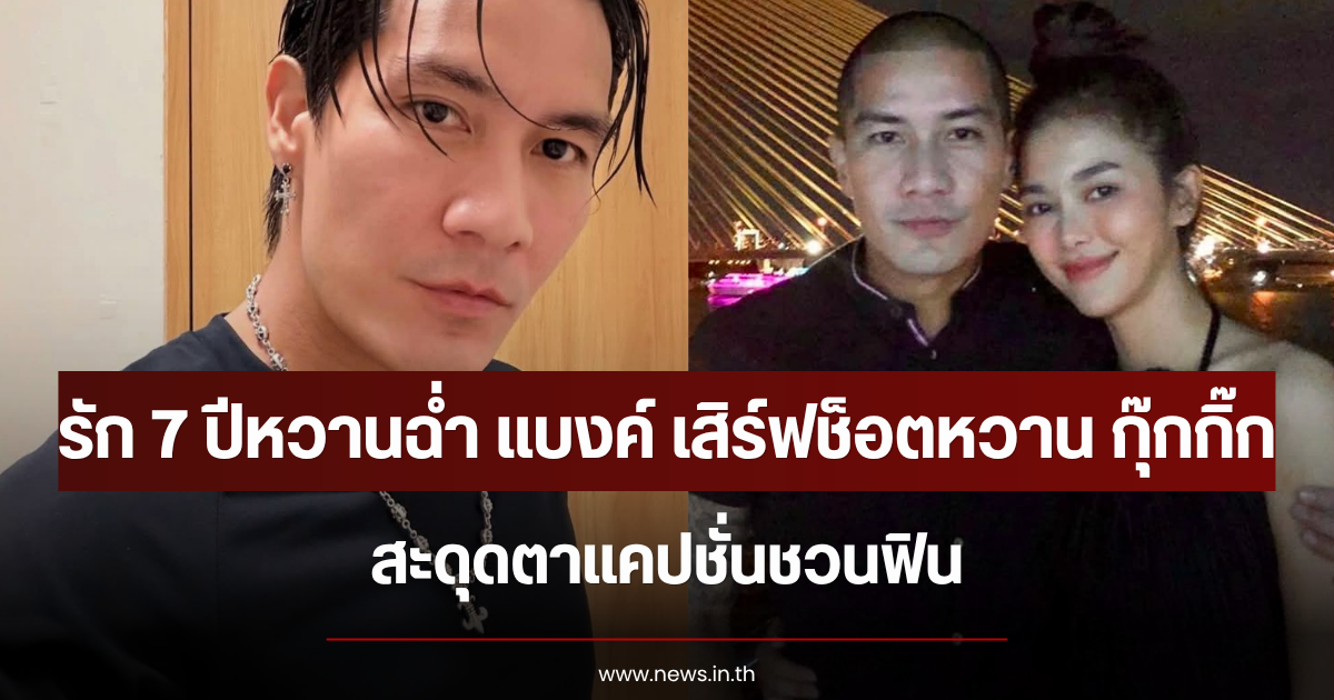 รัก 7 ปียังเหมือนเดิม แบงค์ ปรีติ เสิร์ฟช็อตหวาน กุ๊กกิ๊ก มรกต สะดุดตาแคปชั่นชวนฟิน