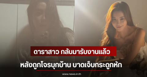ดาราสาว กลับมารับงานเเล้ว หลังถูกโจรบุกบ้าน บาดเจ็บกระดูกหัก (ตปท)