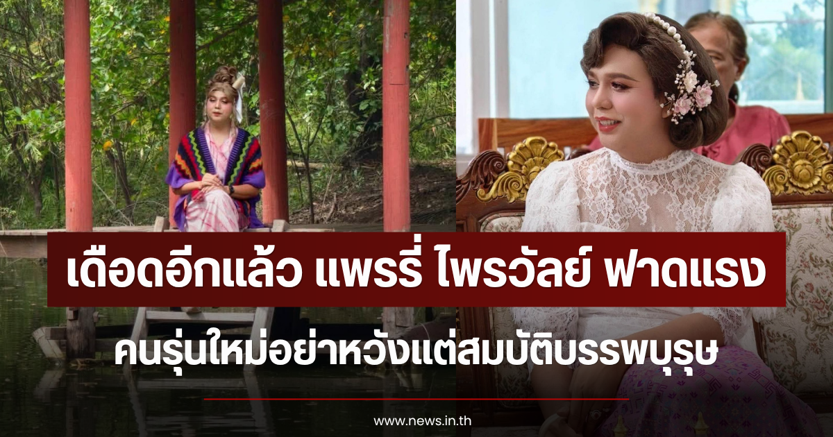 เดือดอีกแล้ว แพรรี่ ไพรวัลย์ ฟาดแรง คนรุ่นใหม่อย่าหวังแต่สมบัติบรรพบุรุษ