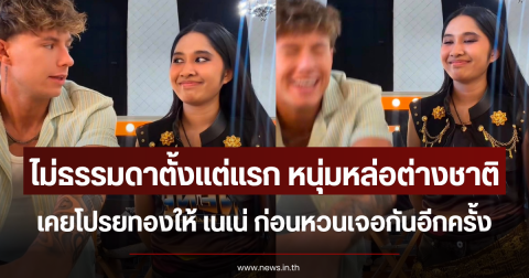 ไม่ธรรมดาตั้งแต่แรก หนุ่มหล่อต่างชาติ เคยโปรยทองให้ เนเน่ ก่อนหวนเจอกันอีกครั้ง