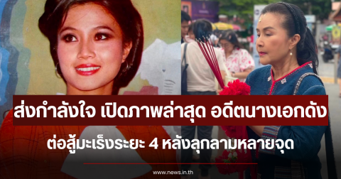 ส่งกำลังใจ เปิดภาพล่าสุด อดีตนางเอกดัง ต่อสู้มะเร็งระยะ 4 หลังลุกลามหลายจุด