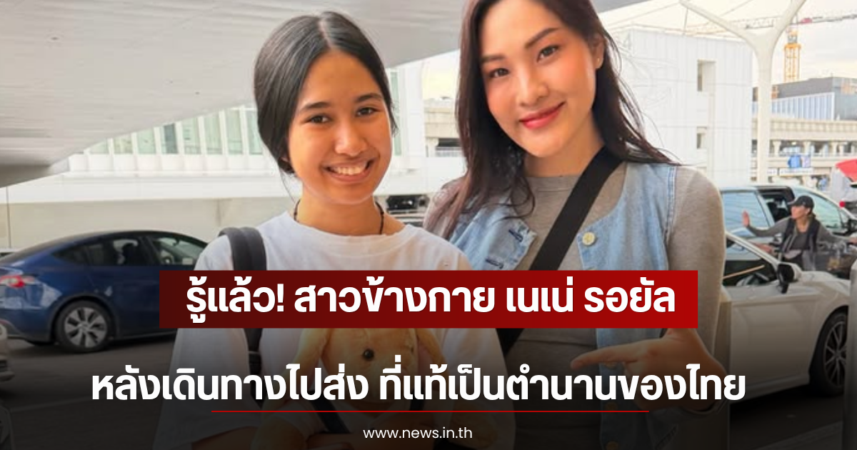 รู้เเล้ว! สาวข้างกาย เนเน่ รอยัล หลังเดินทางไปส่ง ที่แท้เป็นตำนานของไทย