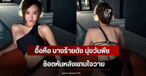 อื้อหือ นางร้ายดัง นุ่งวันพีชสุดแซ่บ ช็อตหันหลังแทบใจวาย