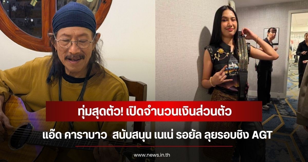 ทุ่มสุดตัว! เปิดจำนวนเงินส่วนตัว แอ๊ด คาราบาว  สนับสนุน เนเน่ รอยัล ลุยรอบชิง AGT