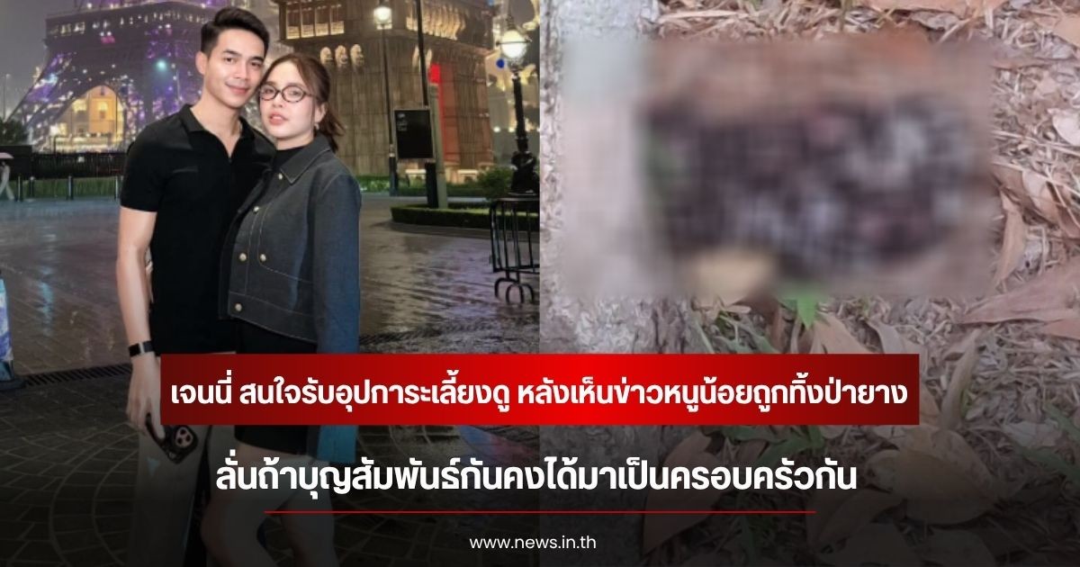 เจนนี่ รัชนก สนใจรับอุปการะเลี้ยงดู หลังเห็นข่าวหนูน้อยถูกทิ้งป่ายาง ลั่นถ้าบุญสัมพันธ์กันคงได้มาเป็นครอบครัวกัน