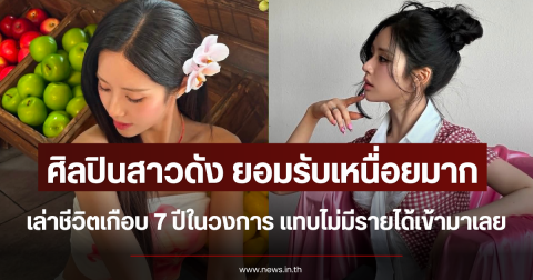 ศิลปินสาวดัง ยอมรับเหนื่อยมาก เล่าชีวิตเกือบ 7 ปีในวงการ แทบไม่มีรายได้เข้ามาเลย (ตปท.)