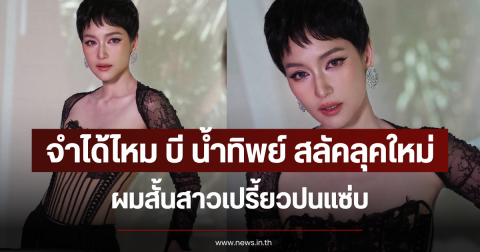จำได้ไหม บี น้ำทิพย์ สลัคลุคใหม่ ผมสั้นสาวเปรี้ยวปนแซ่บ