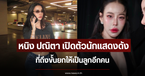หนิง ปณิตา เปิดตัวนักแสดงดัง ที่ถึงขั้นยกให้เป็นลูกอีกคน
