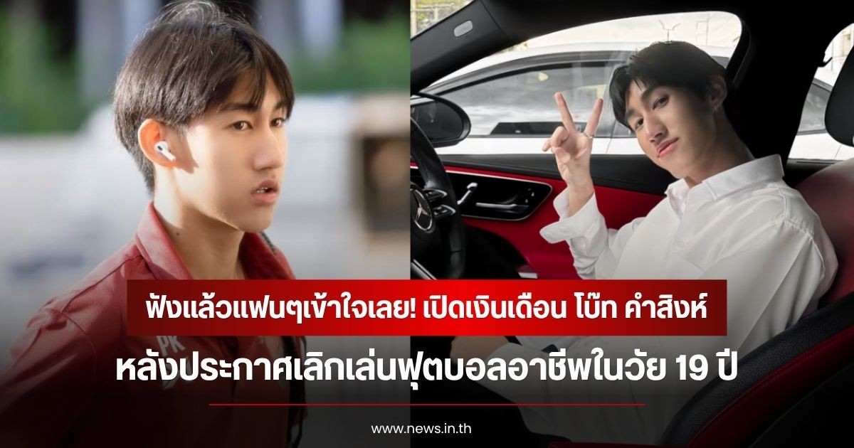 ฟังแล้วแฟนๆเข้าใจเลย! เปิดเงินเดือน โบ๊ท คำสิงห์ หลังประกาศเลิกเล่นฟุตบอลอาชีพในวัย 19 ปี
