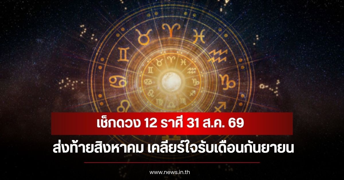 เช็กดวง 12 ราศี 31 ส.ค. 69 ส่งท้ายสิงหาคม เคลียร์ใจรับเดือนกันยายน