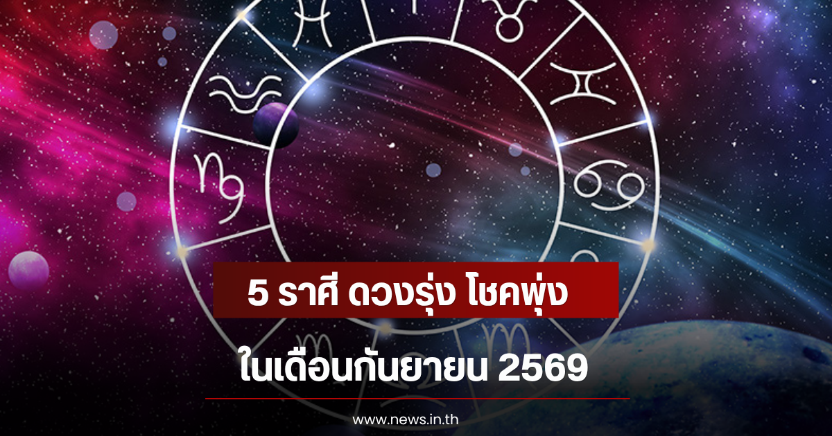 5 ราศี ดวงรุ่ง โชคพุ่ง ในเดือนกันยายน 2569