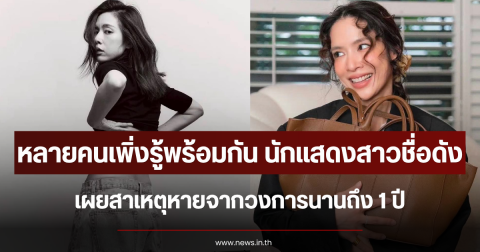 หลายคนเพิ่งรู้พร้อมกัน นักแสดงสาวชื่อดัง เผยสาเหตุหายจากวงการนานถึง 1 ปี